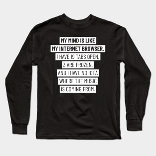 My mind is like my internet browser Long Sleeve T-Shirt